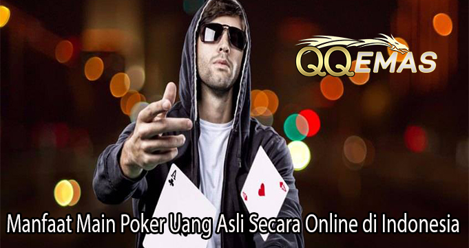 Manfaat Main Poker Uang Asli Secara Online di Indonesia