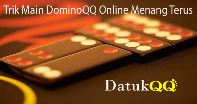 Trik Main DominoQQ Online Menang Terus